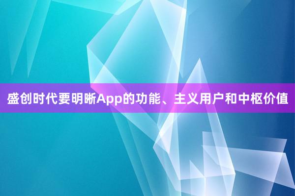 盛创时代要明晰App的功能、主义用户和中枢价值