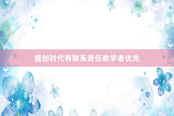 盛创时代有联系责任教学者优先