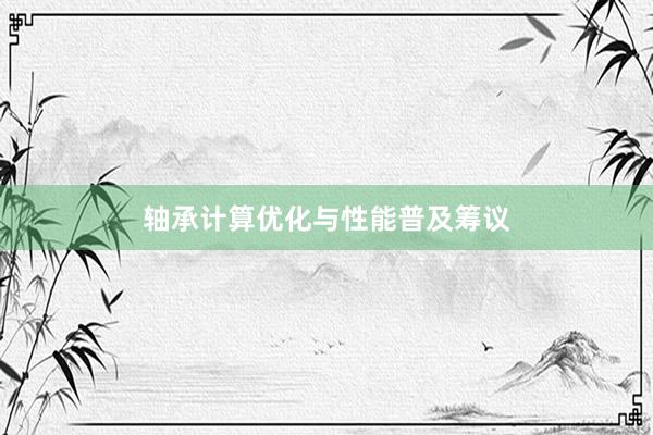 轴承计算优化与性能普及筹议