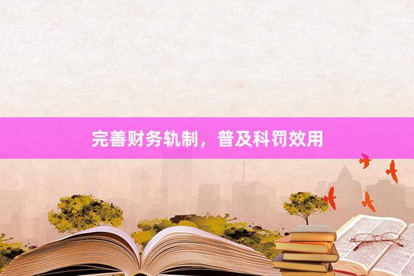 完善财务轨制，普及科罚效用